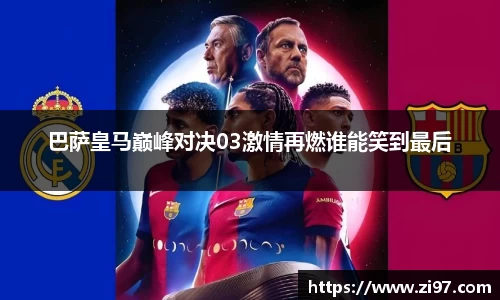 巴萨皇马巅峰对决03激情再燃谁能笑到最后