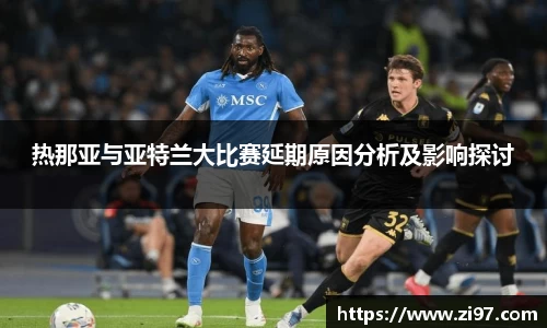 热那亚与亚特兰大比赛延期原因分析及影响探讨
