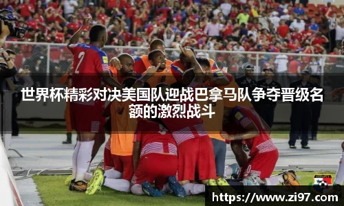 世界杯精彩对决美国队迎战巴拿马队争夺晋级名额的激烈战斗